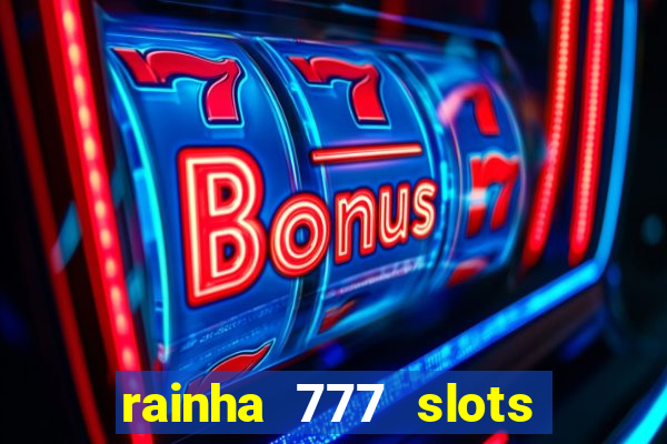 rainha 777 slots é confiável