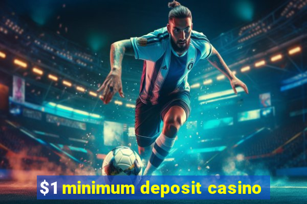 $1 minimum deposit casino