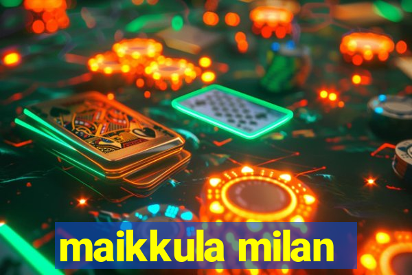 maikkula milan