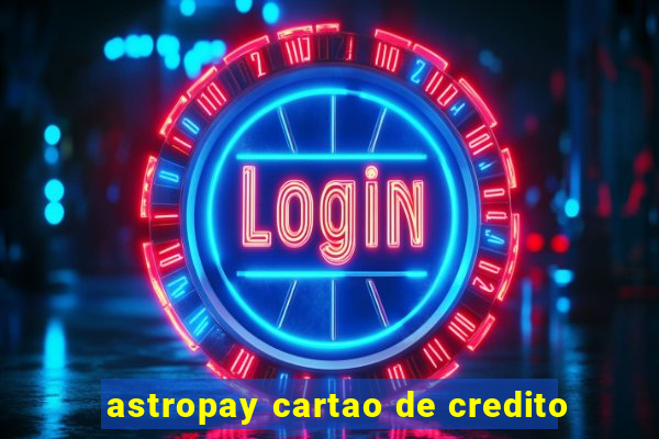 astropay cartao de credito