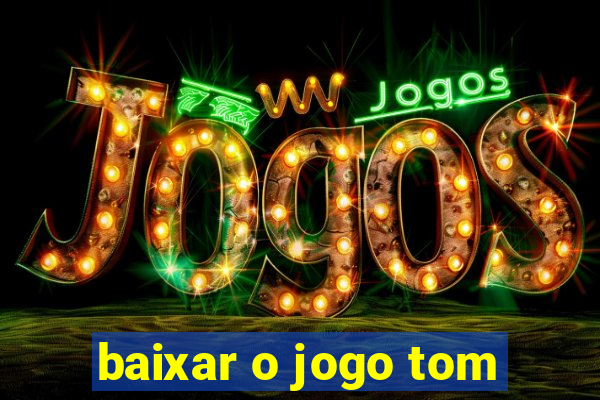 baixar o jogo tom