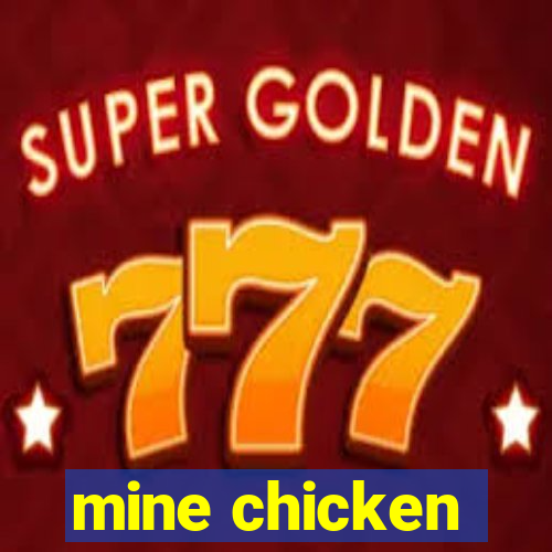 mine chicken