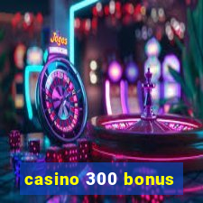 casino 300 bonus