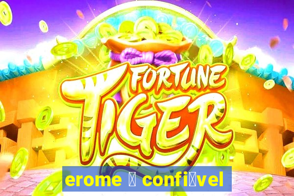 erome 茅 confi谩vel