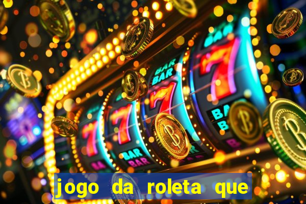 jogo da roleta que ganha dinheiro