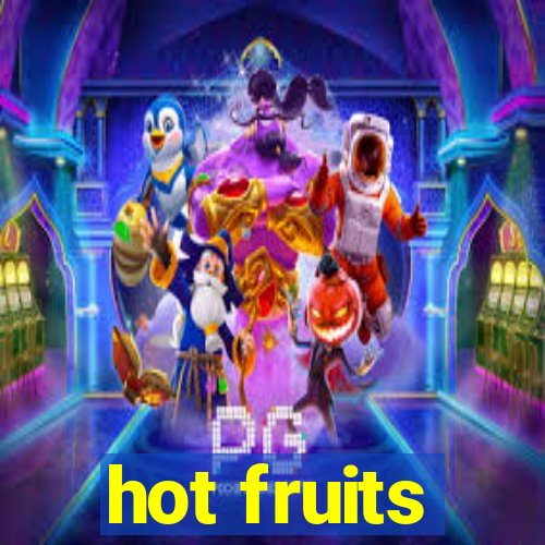 hot fruits