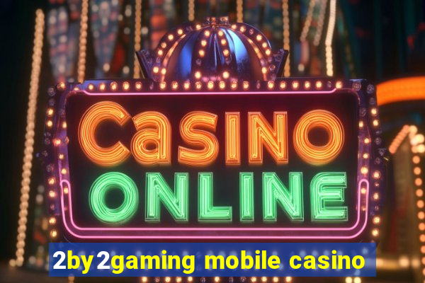 2by2gaming mobile casino