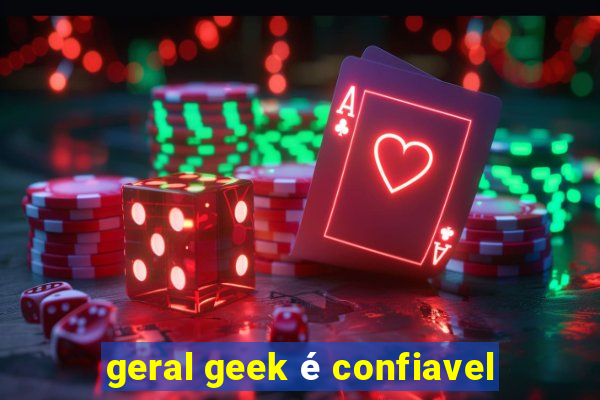 geral geek é confiavel