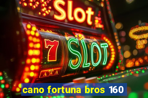 cano fortuna bros 160