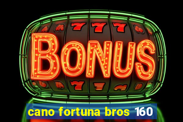 cano fortuna bros 160