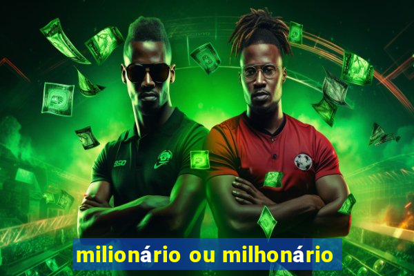 milionário ou milhonário