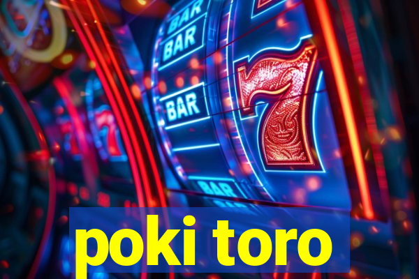 poki toro