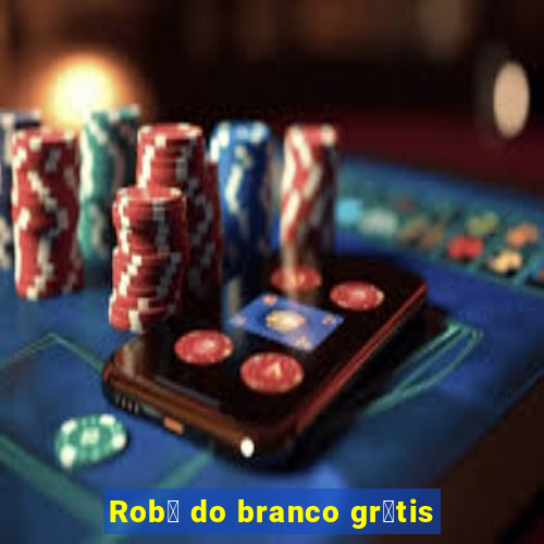 Rob么 do branco gr谩tis