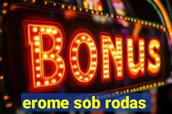 erome sob rodas