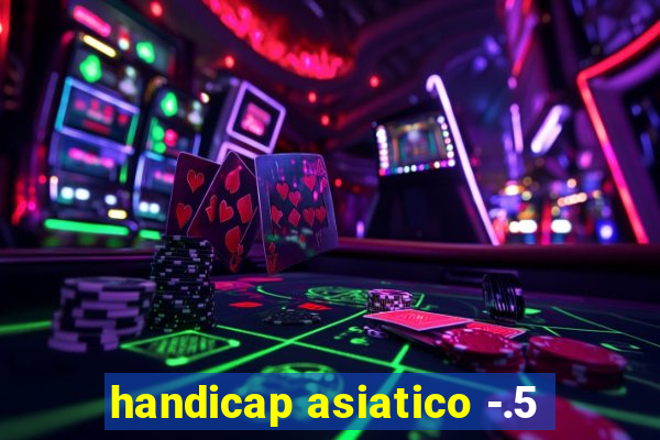 handicap asiatico -.5