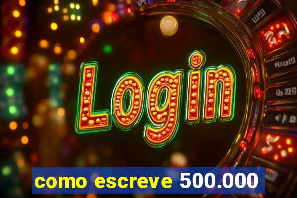 como escreve 500.000