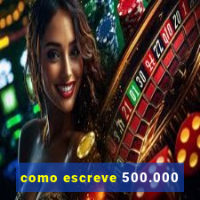 como escreve 500.000