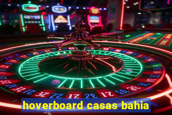 hoverboard casas bahia