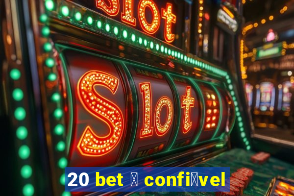 20 bet 茅 confi谩vel