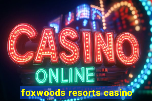 foxwoods resorts casino