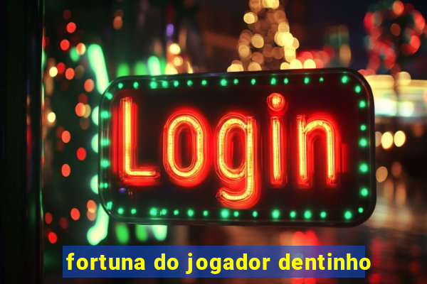 fortuna do jogador dentinho