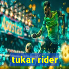 tukar rider