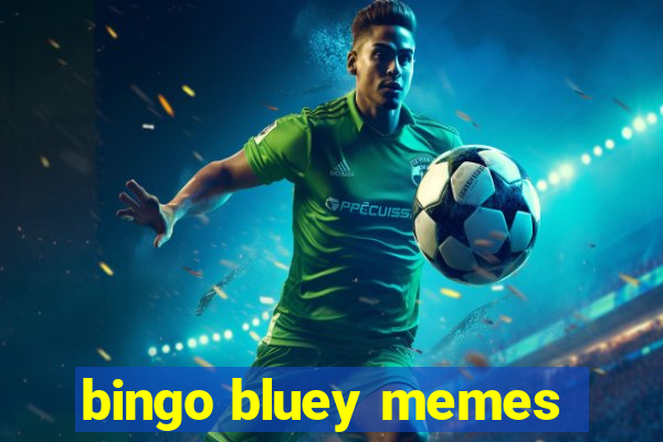 bingo bluey memes