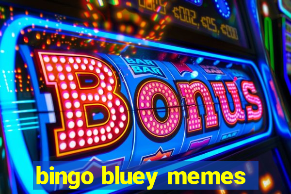 bingo bluey memes