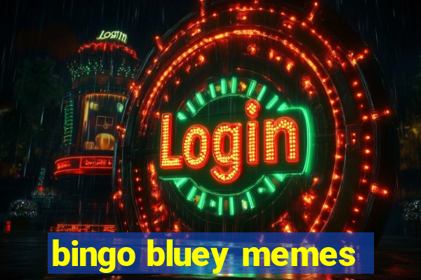 bingo bluey memes