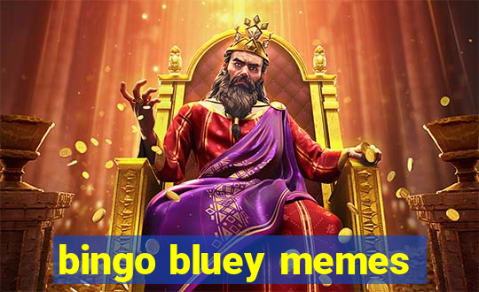 bingo bluey memes