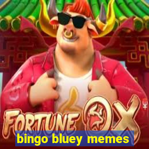 bingo bluey memes