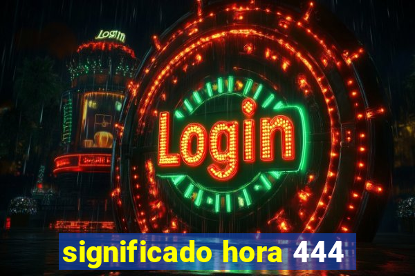 significado hora 444