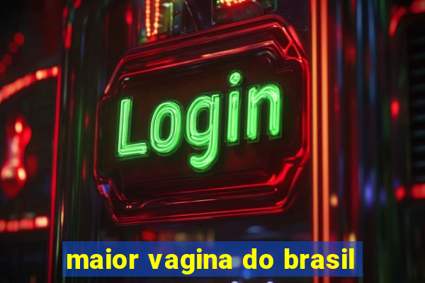 maior vagina do brasil