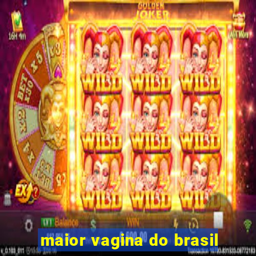 maior vagina do brasil