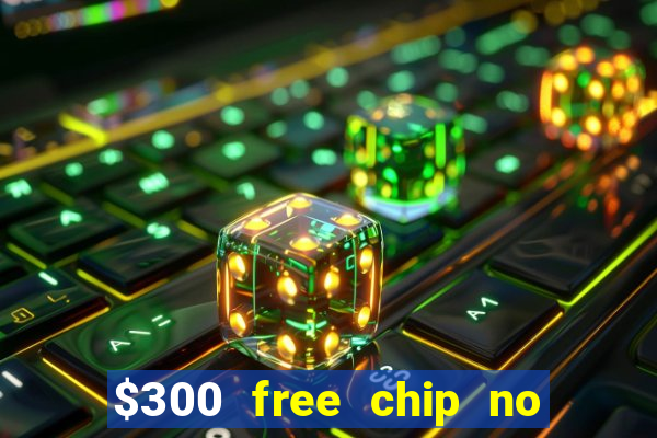 $300 free chip no deposit casino