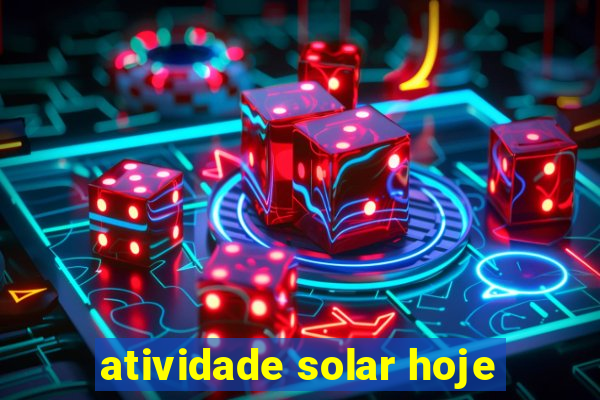 atividade solar hoje