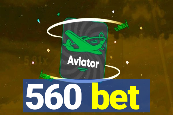 560 bet