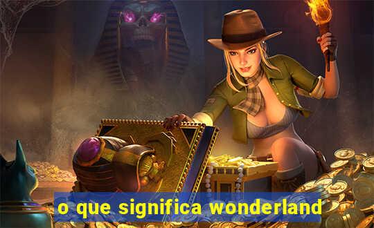 o que significa wonderland