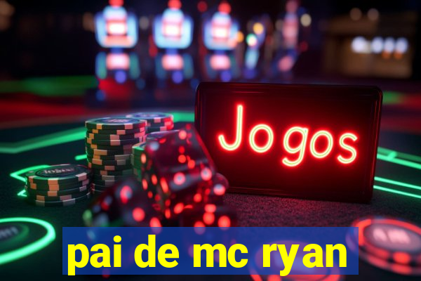 pai de mc ryan