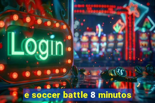 e soccer battle 8 minutos