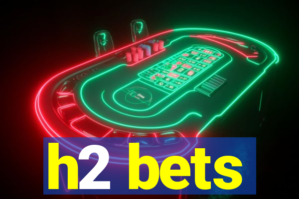 h2 bets