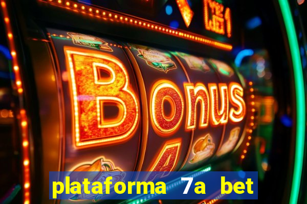 plataforma 7a bet é confiável