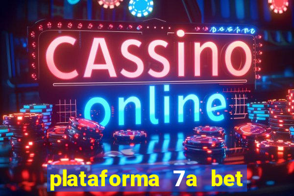 plataforma 7a bet é confiável