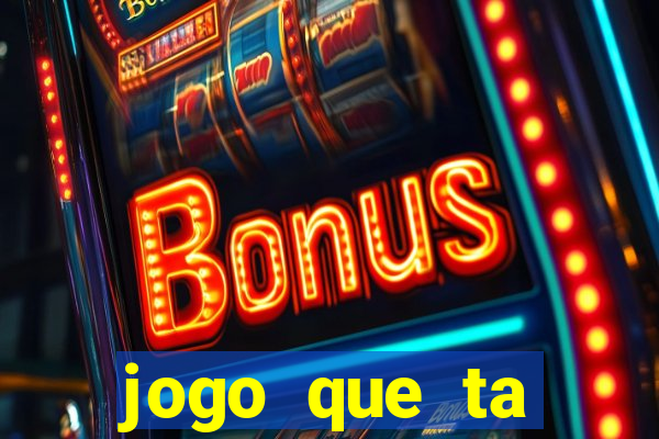 jogo que ta ganhando dinheiro