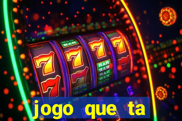 jogo que ta ganhando dinheiro