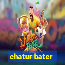 chatur bater