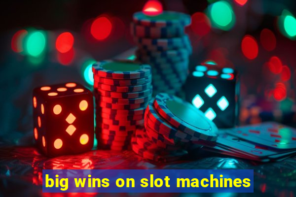 big wins on slot machines