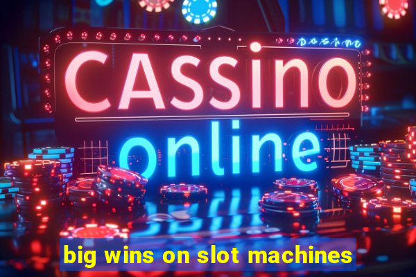 big wins on slot machines