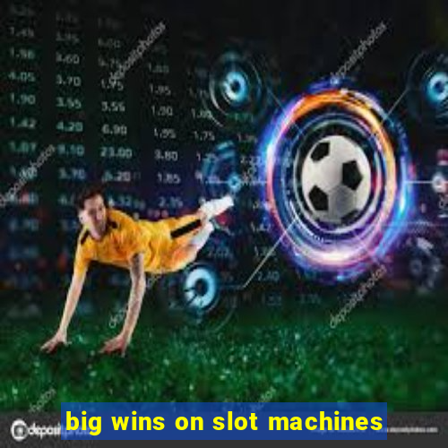 big wins on slot machines