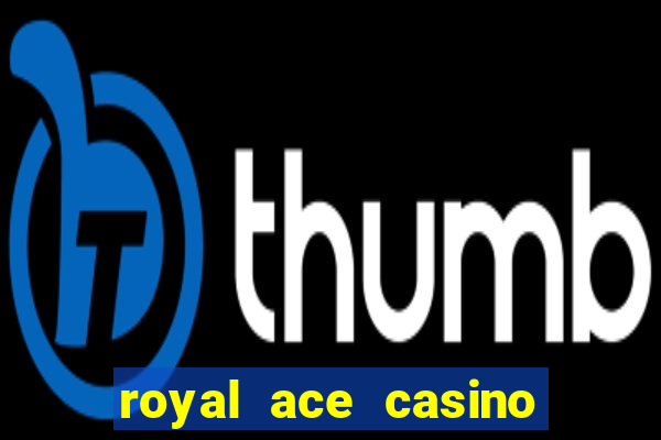 royal ace casino sign up bonus